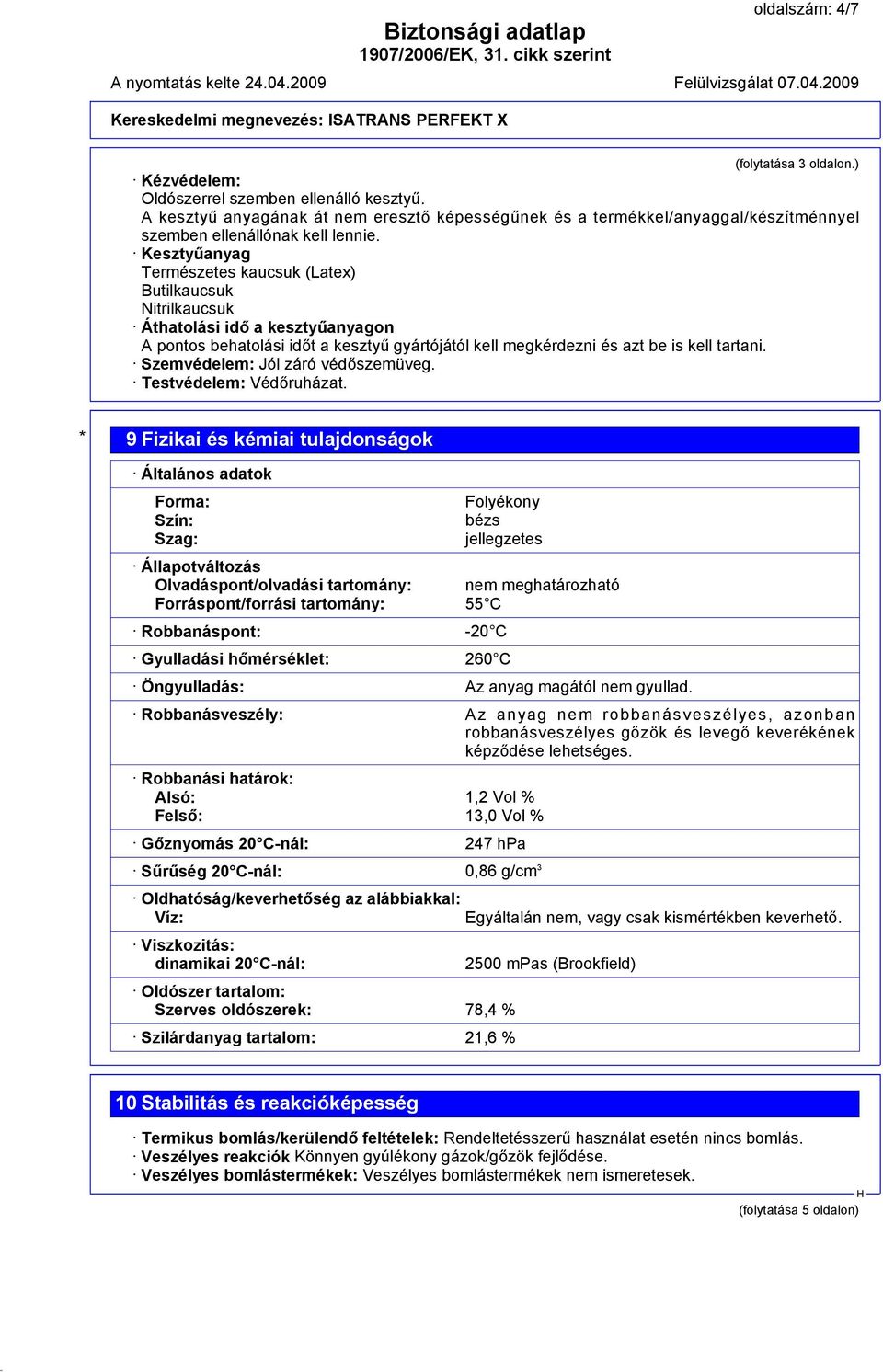 Kesztyűanyag Természetes kaucsuk (Latex) Butilkaucsuk Nitrilkaucsuk Áthatolási idő a kesztyűanyagon A pontos behatolási időt a kesztyű gyártójától kell megkérdezni és azt be is kell tartani.