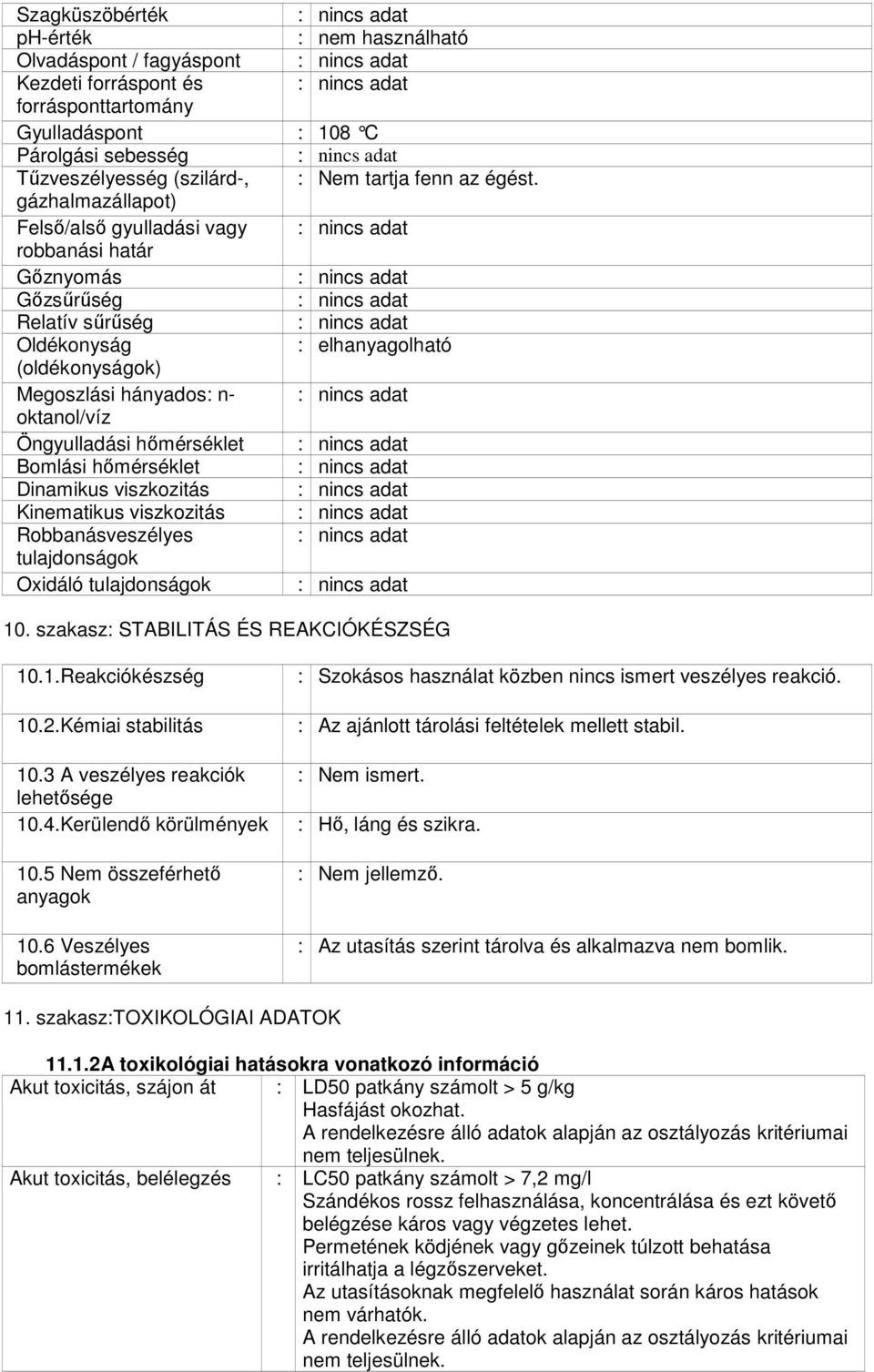 gázhalmazállapot) Felső/alső gyulladási vagy robbanási határ Gőznyomás Gőzsűrűség Relatív sűrűség Oldékonyság : elhanyagolható (oldékonyságok) Megoszlási hányados: n- oktanol/víz Öngyulladási