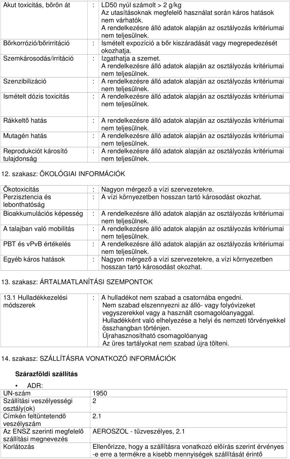 A rendelkezésre álló adatok alapján az osztályozás kritériumai : Ismételt expozíció a bőr kiszáradását vagy megrepedezését okozhatja. : Izgathatja a szemet.