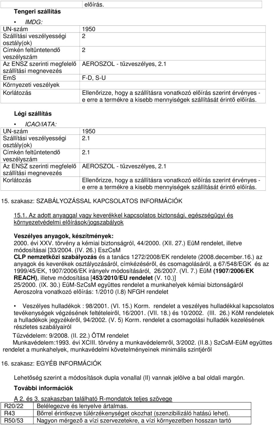 előírás. Légi szállítás ICAO/IATA: UN-szám 1950 Szállítási veszélyességi 2.1 osztály(ok) Címkén feltüntetendő 2.1 veszélyszám Az ENSZ szerinti megfelelő AEROSZOL - tűzveszélyes, 2.