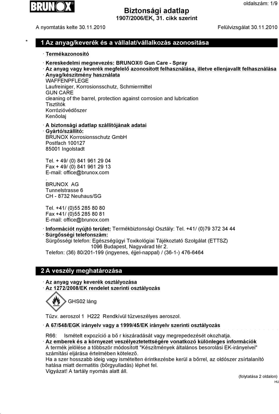 Tisztítók Korrózióvédőszer Kenőolaj A biztonsági adatlap szállítójának adatai Gyártó/szállító: BRUNOX Korrosionsschutz GmbH Postfach 100127 85001 Ingolstadt Tel.