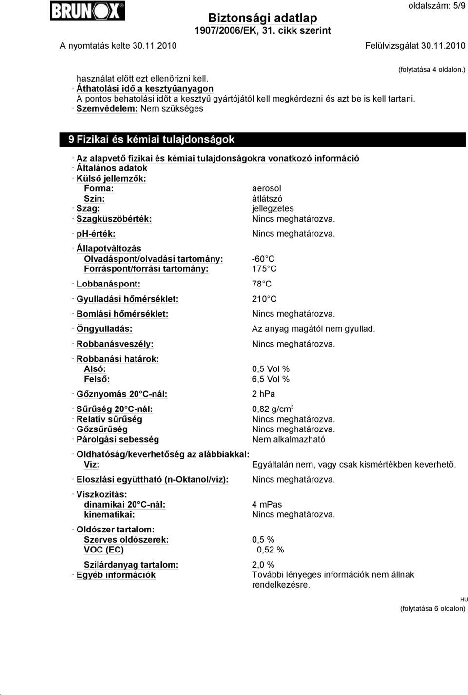 ) 9 Fizikai és kémiai tulajdonságok Az alapvető fizikai és kémiai tulajdonságokra vonatkozó információ Általános adatok Külső jellemzők: Forma: aerosol Szín: átlátszó Szag: jellegzetes