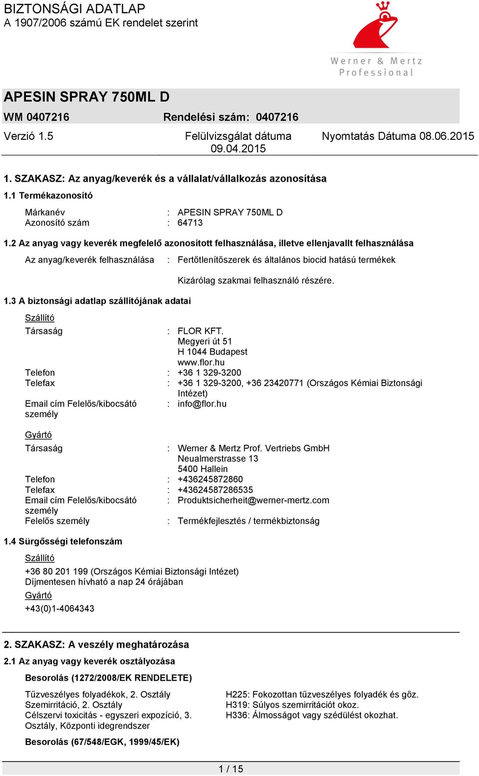 3 A biztonsági adatlap szállítójának adatai Szállító : Fertőtlenítőszerek és általános biocid hatású termékek Kizárólag szakmai felhasználó részére. Társaság : FLOR KFT.