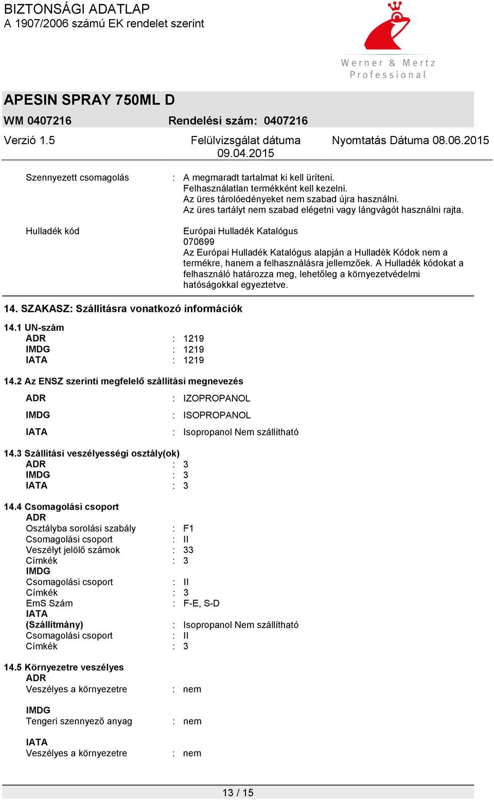 Hulladék kód Európai : Hulladék Katalógus 070699 Az Európai Hulladék Katalógus alapján a Hulladék Kódok nem a termékre, hanem a felhasználásra jellemzőek.