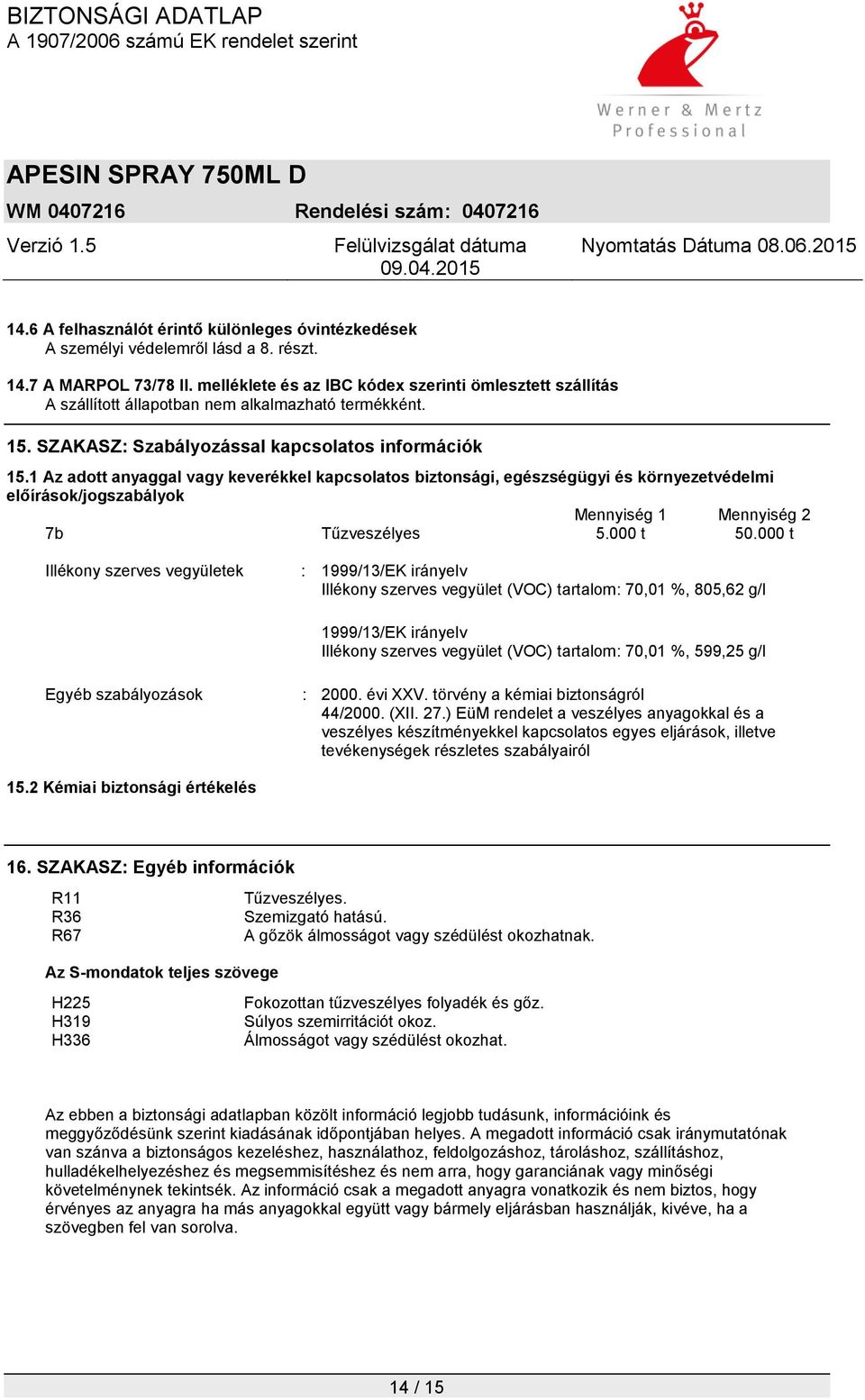 1 Az adott anyaggal vagy keverékkel kapcsolatos biztonsági, egészségügyi és környezetvédelmi előírások/jogszabályok Mennyiség 1 Mennyiség 2 7b Tűzveszélyes 5.000 t 50.