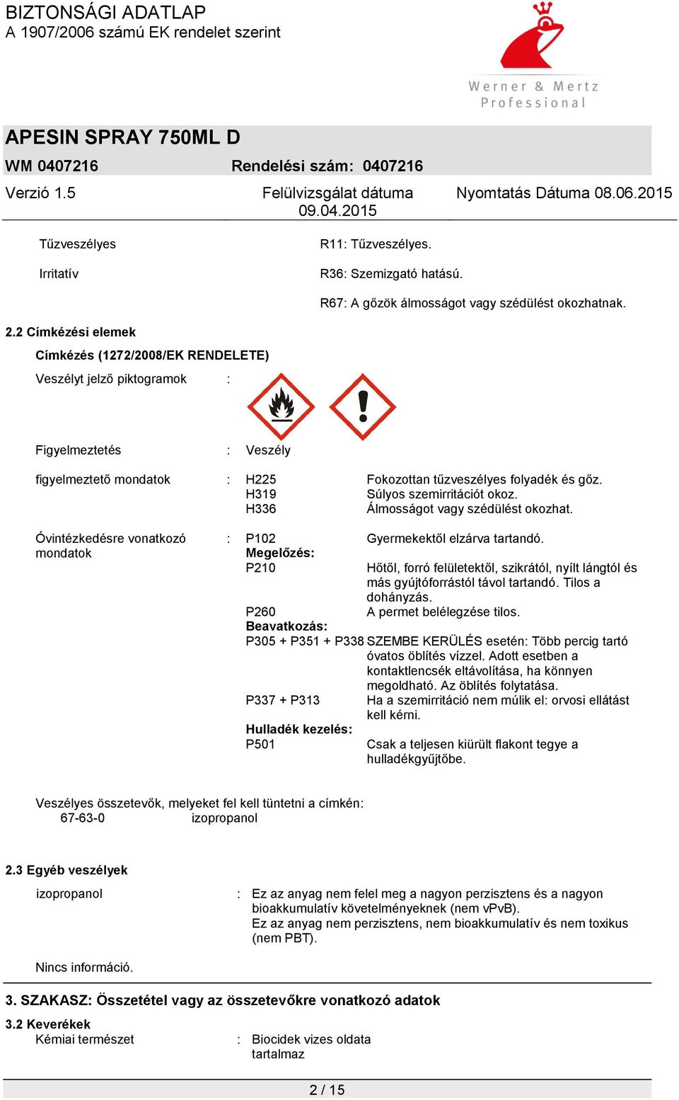 H319 Súlyos szemirritációt okoz. H336 Álmosságot vagy szédülést okozhat. Óvintézkedésre vonatkozó mondatok : P102 Gyermekektől elzárva tartandó.