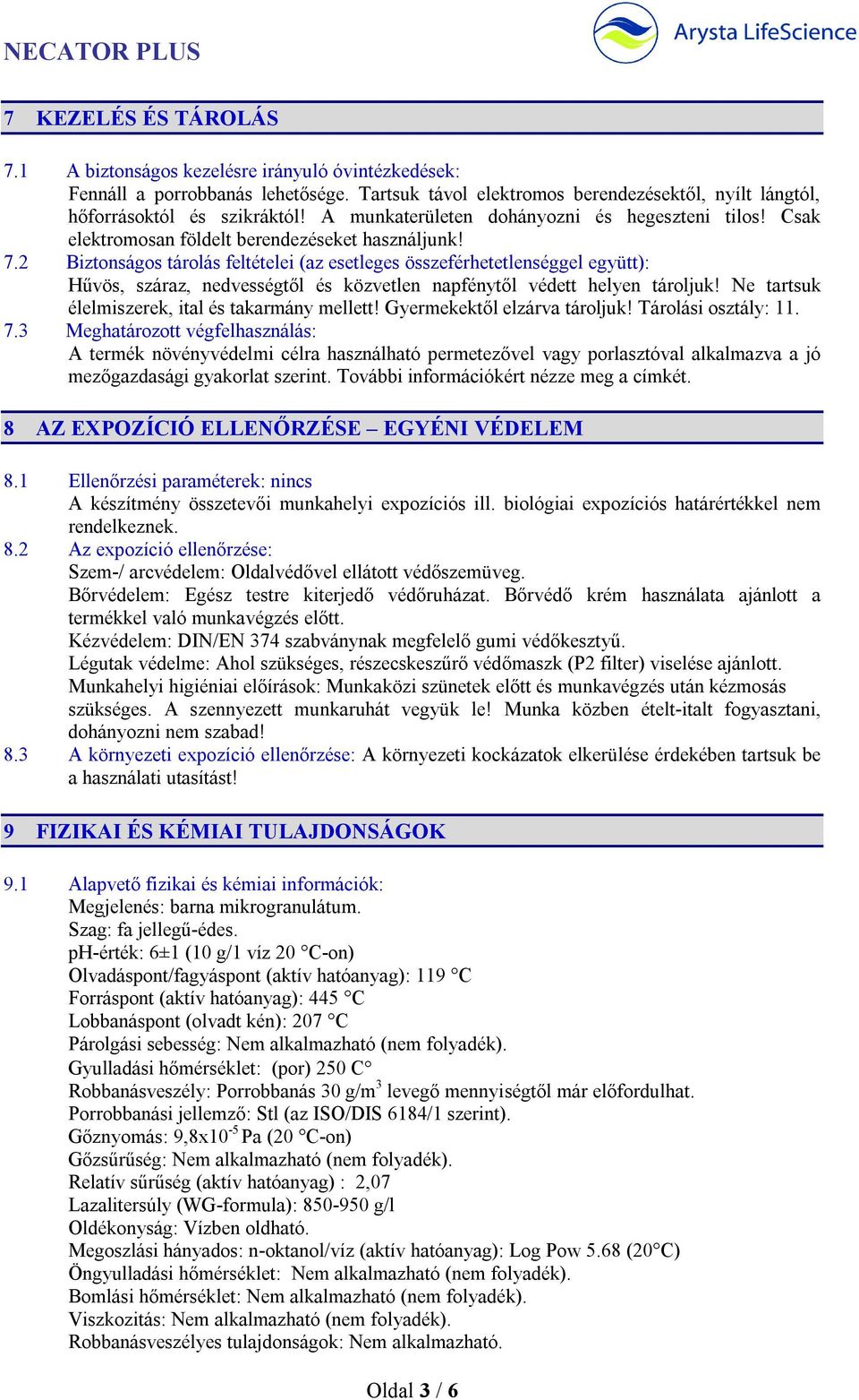 2 Biztonságos tárolás feltételei (az esetleges összeférhetetlenséggel együtt): Hűvös, száraz, nedvességtől és közvetlen napfénytől védett helyen tároljuk!