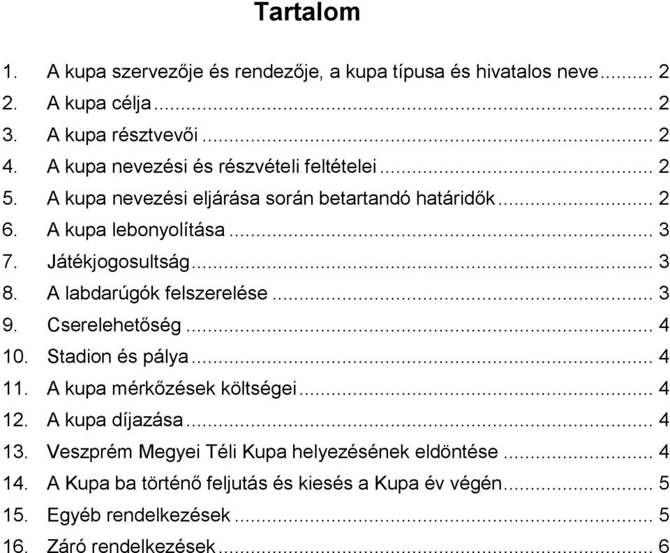 Játékjogosultság... 3 8. A labdarúgók felszerelése... 3 9. Cserelehetőség... 4 10. Stadion és pálya... 4 11. A kupa mérkőzések költségei... 4 12.