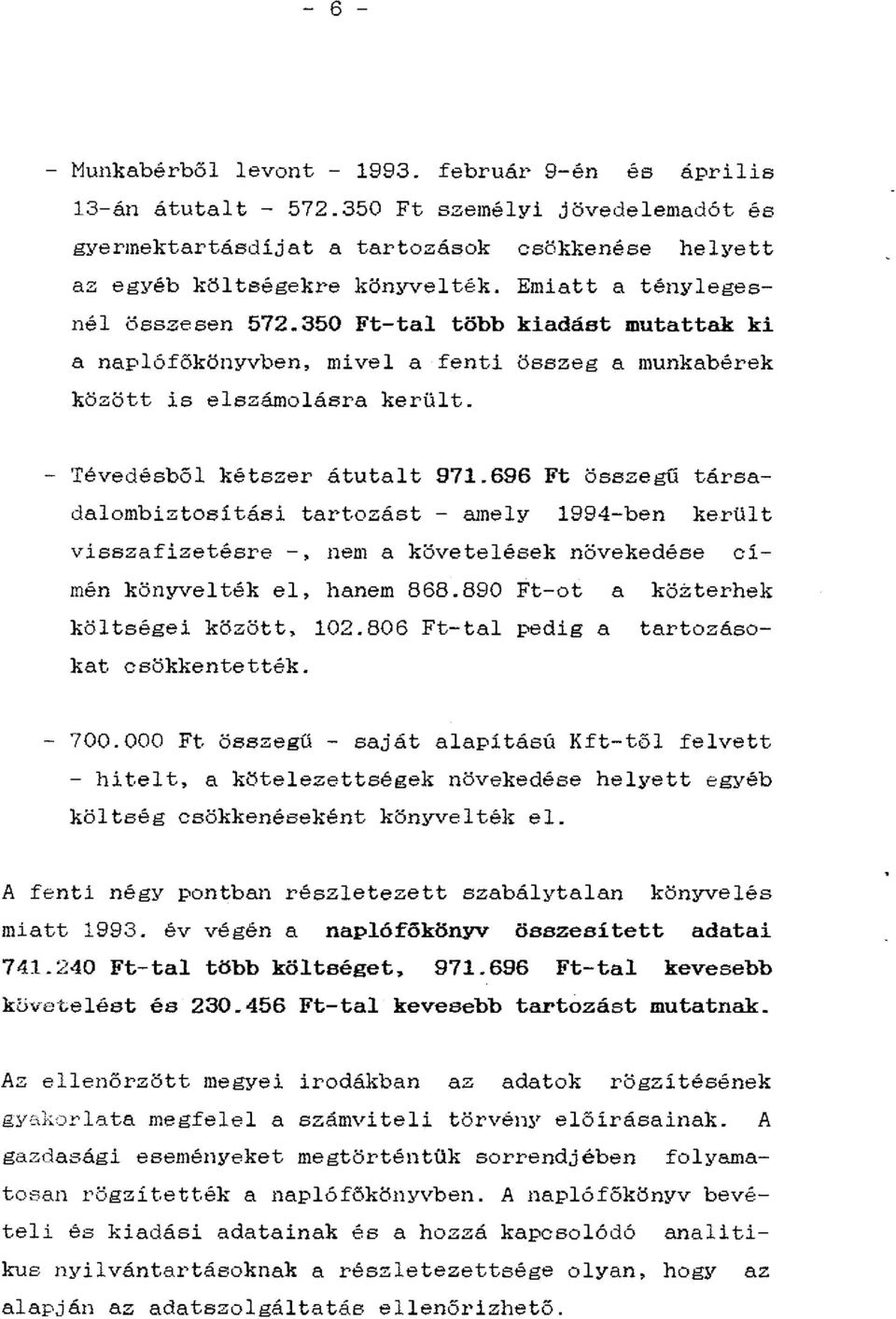 696 Ft összegű társadalombiztosítási tartozást - amely 1994-ben került visszafizetésre -, nem a követelések növekedése eimén könyvelték el, hanem 868.890 Ft-ot a közterhek költségei között, 102.