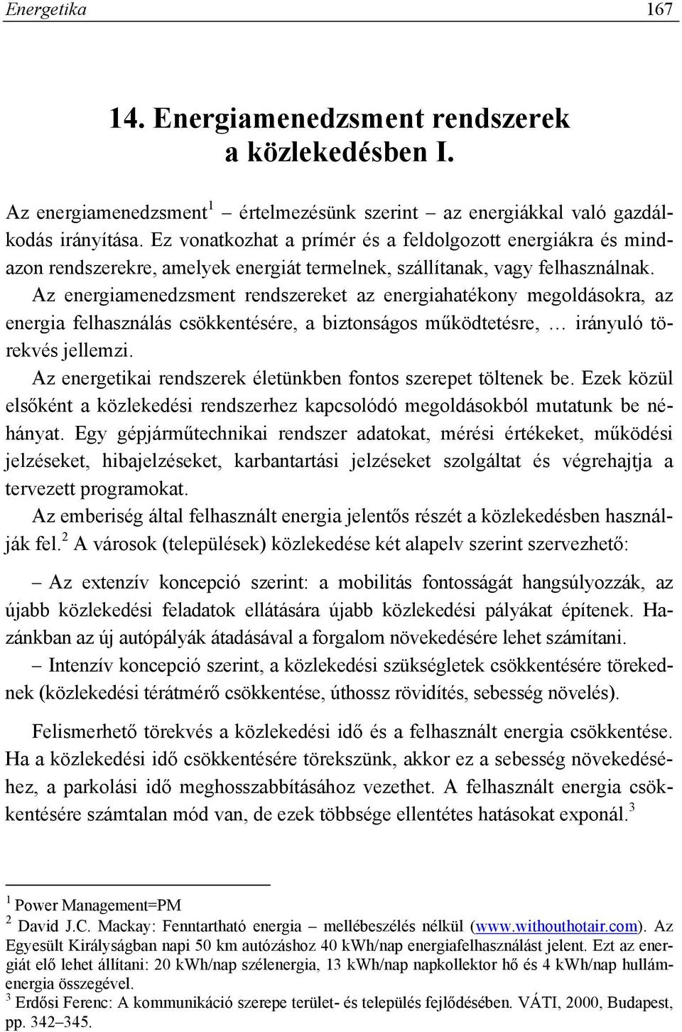 Az energiamenedzsment rendszereket az energiahatékony megoldásokra, az energia felhasználás csökkentésére, a biztonságos működtetésre, irányuló törekvés jellemzi.