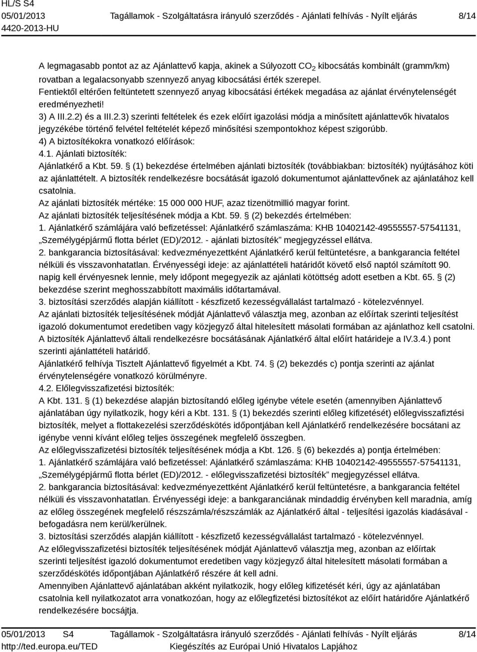 2) és a III.2.3) szerinti feltételek és ezek előírt igazolási módja a minősített ajánlattevők hivatalos jegyzékébe történő felvétel feltételét képező minősítési szempontokhoz képest szigorúbb.