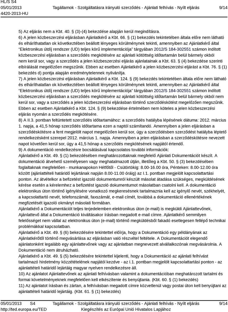 körű implementációja tárgyában 2012/S 184-302551 számon indított közbeszerzési eljárásban a szerződés megkötésére az ajánlati kötöttség időtartamán belül bármely okból nem kerül sor, vagy a szerződés