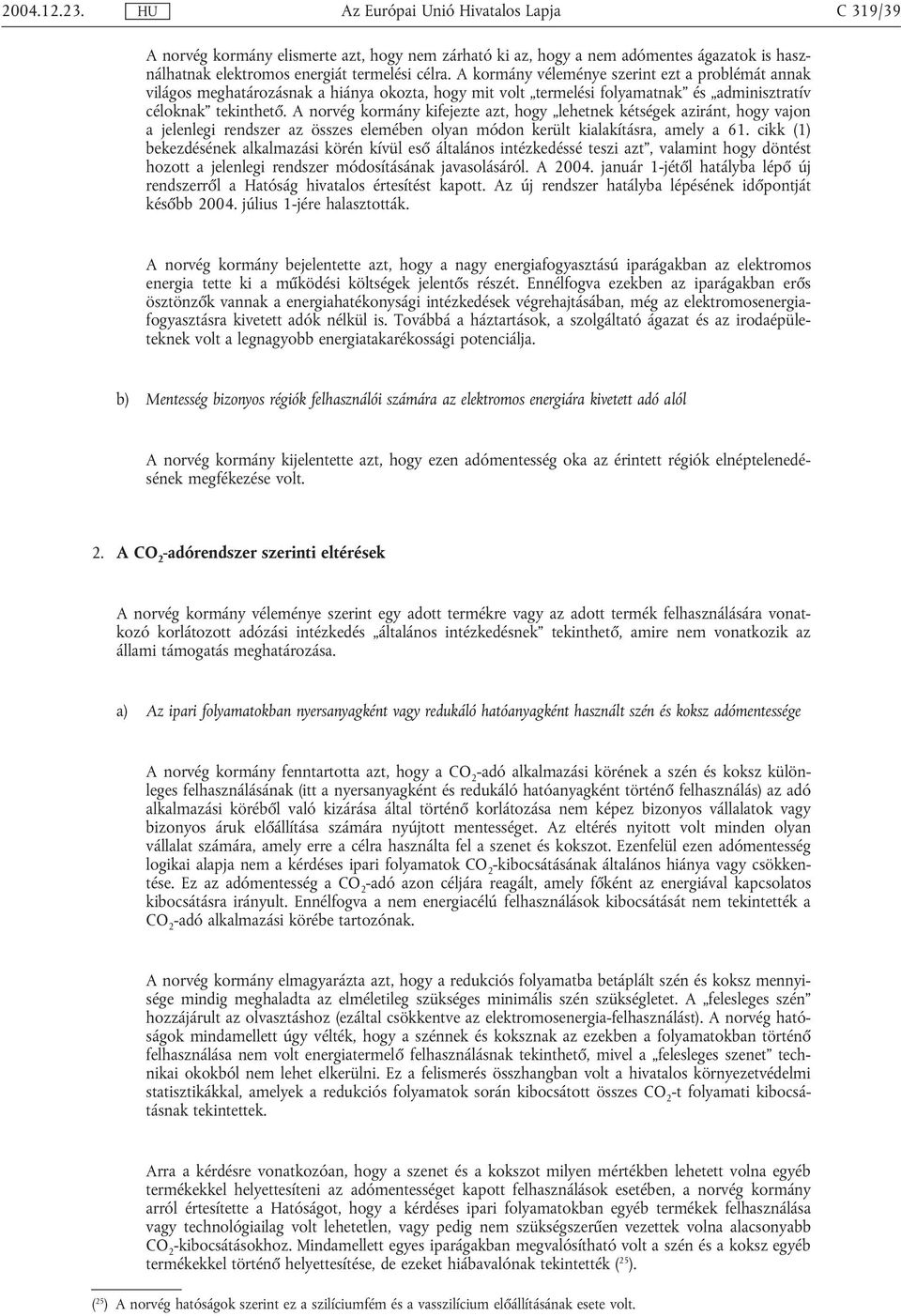 A norvég kormány kifejezte azt, hogy lehetnek kétségek aziránt, hogy vajon a jelenlegi rendszer az összes elemében olyan módon került kialakításra, amely a 61.