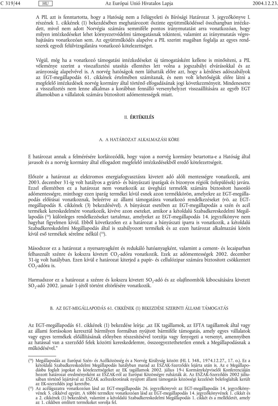 lehet környezetvédelmi támogatásnak tekinteni, valamint az iránymutatás végrehajtására vonatkozóan sem.