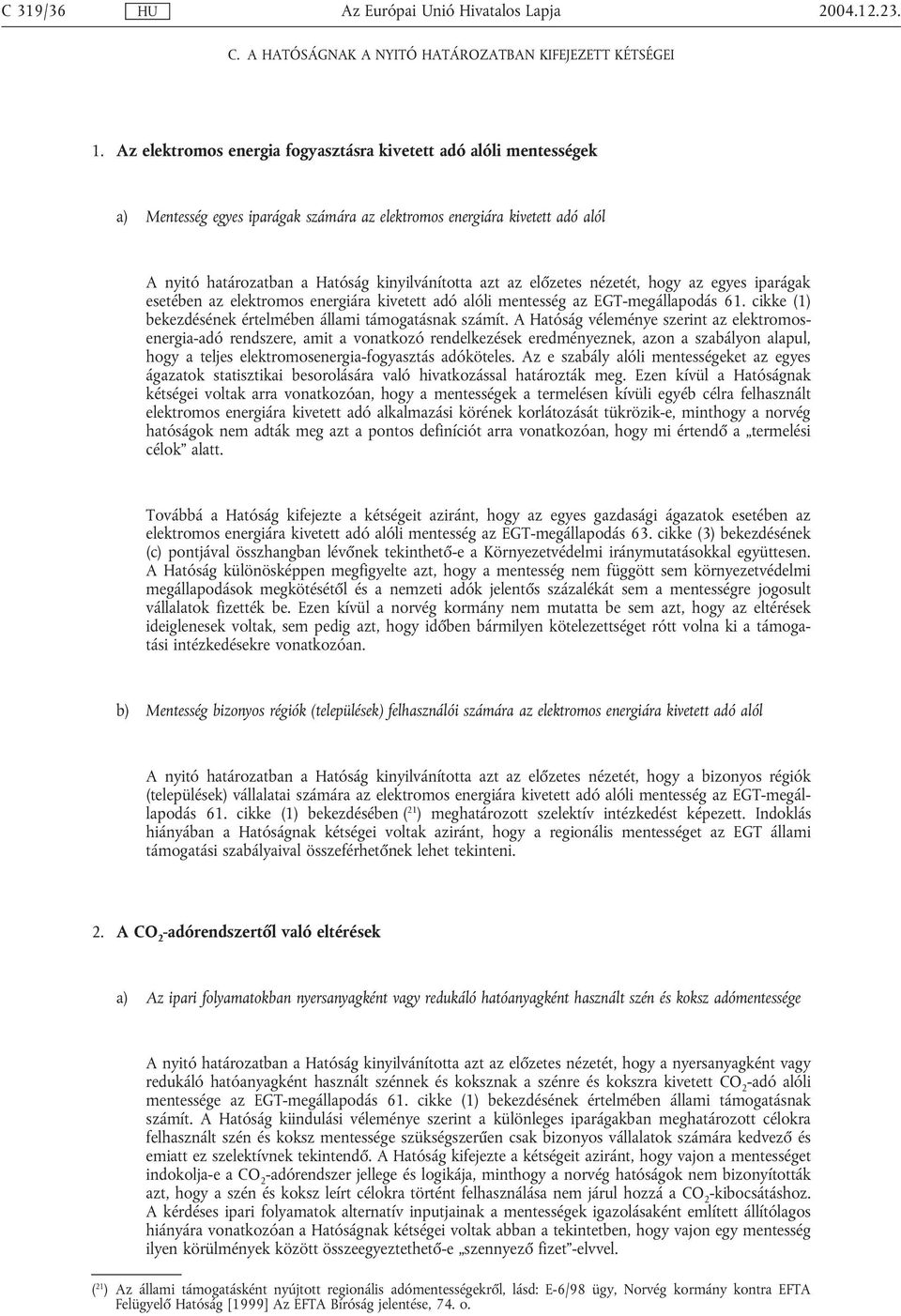 előzetes nézetét, hogy az egyes iparágak esetében az elektromos energiára kivetett adó alóli mentesség az EGT-megállapodás 61. cikke (1) bekezdésének értelmében állami támogatásnak számít.