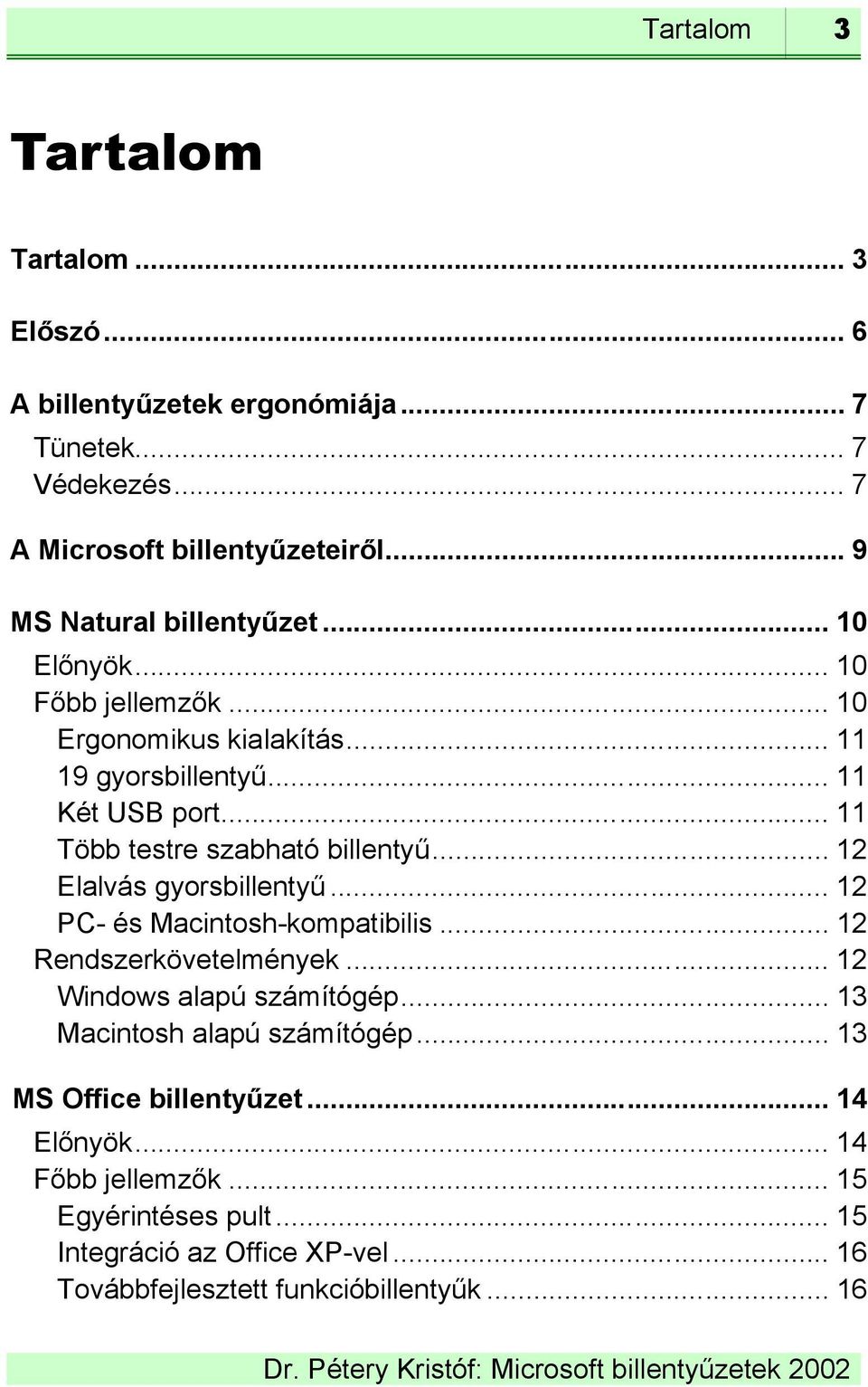 .. 11 Több testre szabható billentyű... 12 Elalvás gyorsbillentyű... 12 PC- és Macintosh-kompatibilis... 12 Rendszerkövetelmények... 12 Windows alapú számítógép.