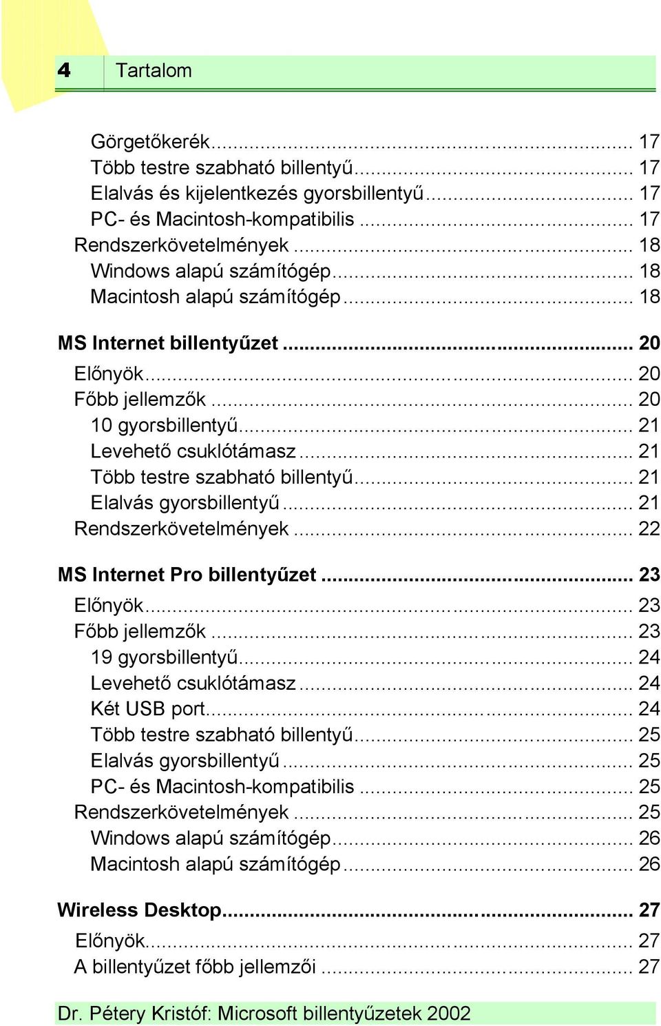 .. 21 Elalvás gyorsbillentyű... 21 Rendszerkövetelmények... 22 MS Internet Pro billentyűzet... 23 Előnyök... 23 Főbb jellemzők... 23 19 gyorsbillentyű... 24 Levehető csuklótámasz... 24 Két USB port.