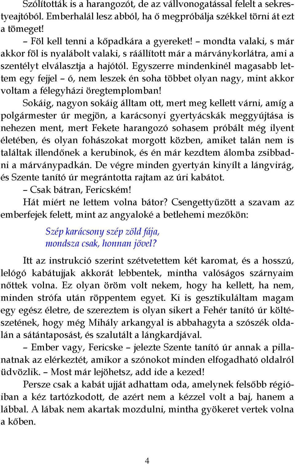 Egyszerre mindenkinél magasabb lettem egy fejjel ó, nem leszek én soha többet olyan nagy, mint akkor voltam a félegyházi öregtemplomban!