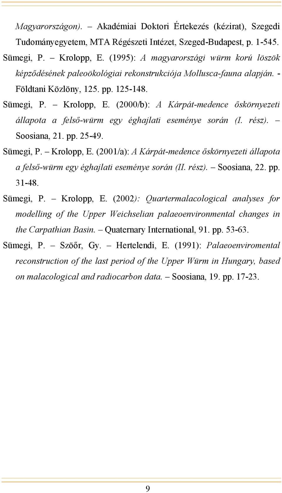 (2000/b): A Kárpát-medence őskörnyezeti állapota a felső-würm egy éghajlati eseménye során (I. rész). Soosiana, 21. pp. 25-49. Sümegi, P. Krolopp, E.