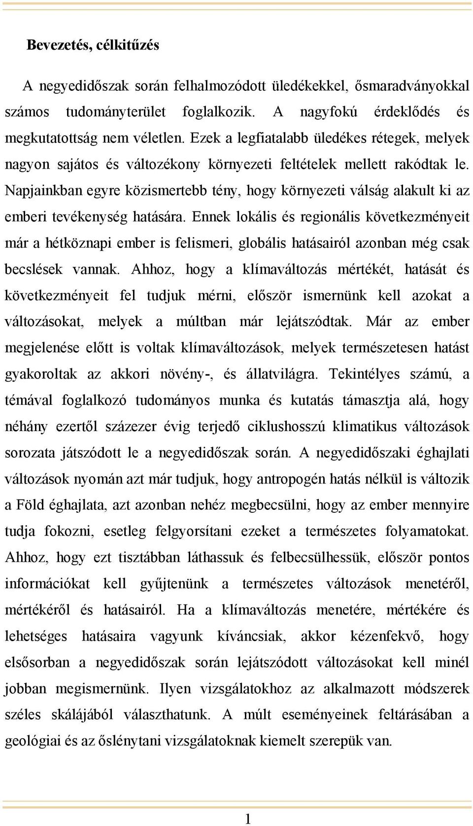 Napjainkban egyre közismertebb tény, hogy környezeti válság alakult ki az emberi tevékenység hatására.