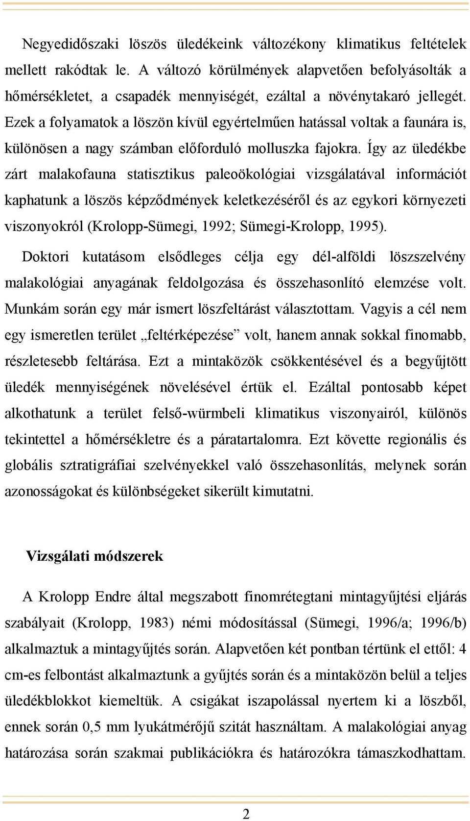Ezek a folyamatok a löszön kívül egyértelműen hatással voltak a faunára is, különösen a nagy számban előforduló molluszka fajokra.