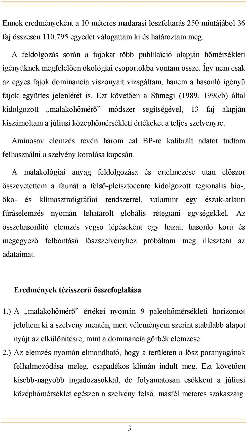 Így nem csak az egyes fajok dominancia viszonyait vizsgáltam, hanem a hasonló igényű fajok együttes jelenlétét is.