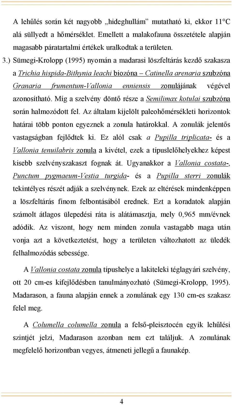 azonosítható. Míg a szelvény döntő része a Semilimax kotulai szubzóna során halmozódott fel. Az általam kijelölt paleohőmérsékleti horizontok határai több ponton egyeznek a zonula határokkal.