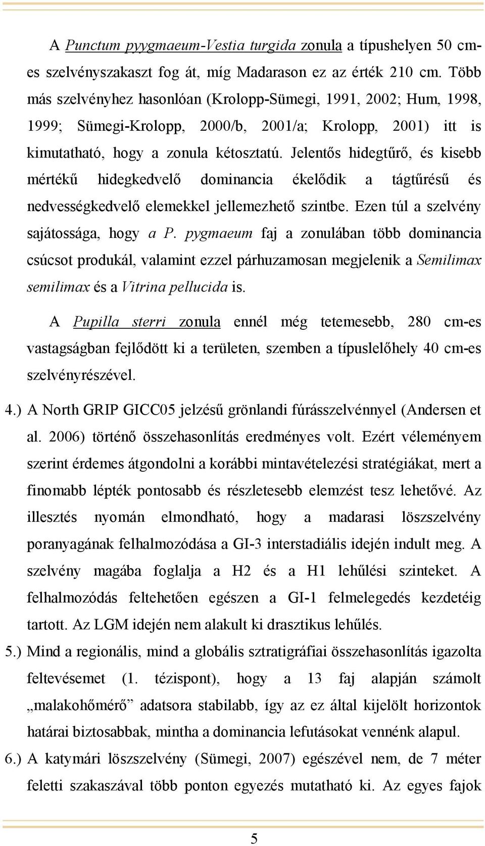 Jelentős hidegtűrő, és kisebb mértékű hidegkedvelő dominancia ékelődik a tágtűrésű és nedvességkedvelő elemekkel jellemezhető szintbe. Ezen túl a szelvény sajátossága, hogy a P.