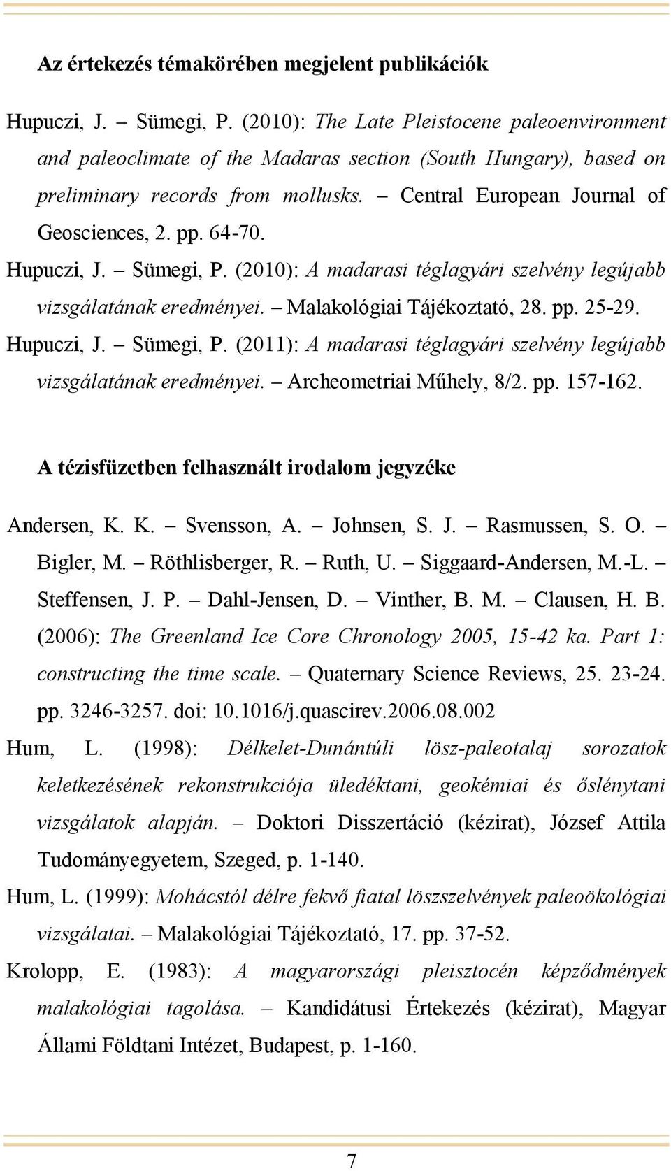 64-70. Hupuczi, J. Sümegi, P. (2010): A madarasi téglagyári szelvény legújabb vizsgálatának eredményei. Malakológiai Tájékoztató, 28. pp. 25-29. Hupuczi, J. Sümegi, P. (2011): A madarasi téglagyári szelvény legújabb vizsgálatának eredményei.