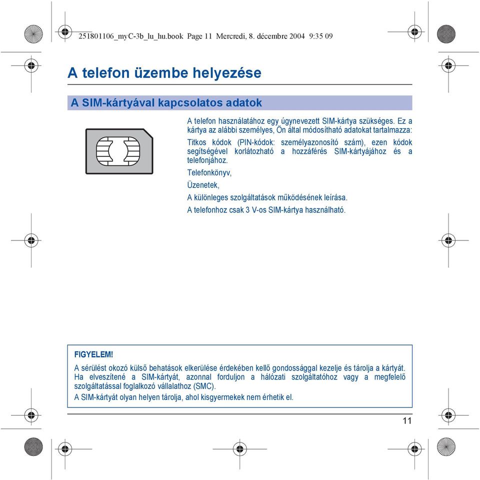 telefonjához. Telefonkönyv, Üzenetek, A különleges szolgáltatások működésének leírása. A telefonhoz csak 3 V-os SIM-kártya használható. FIGYELEM!