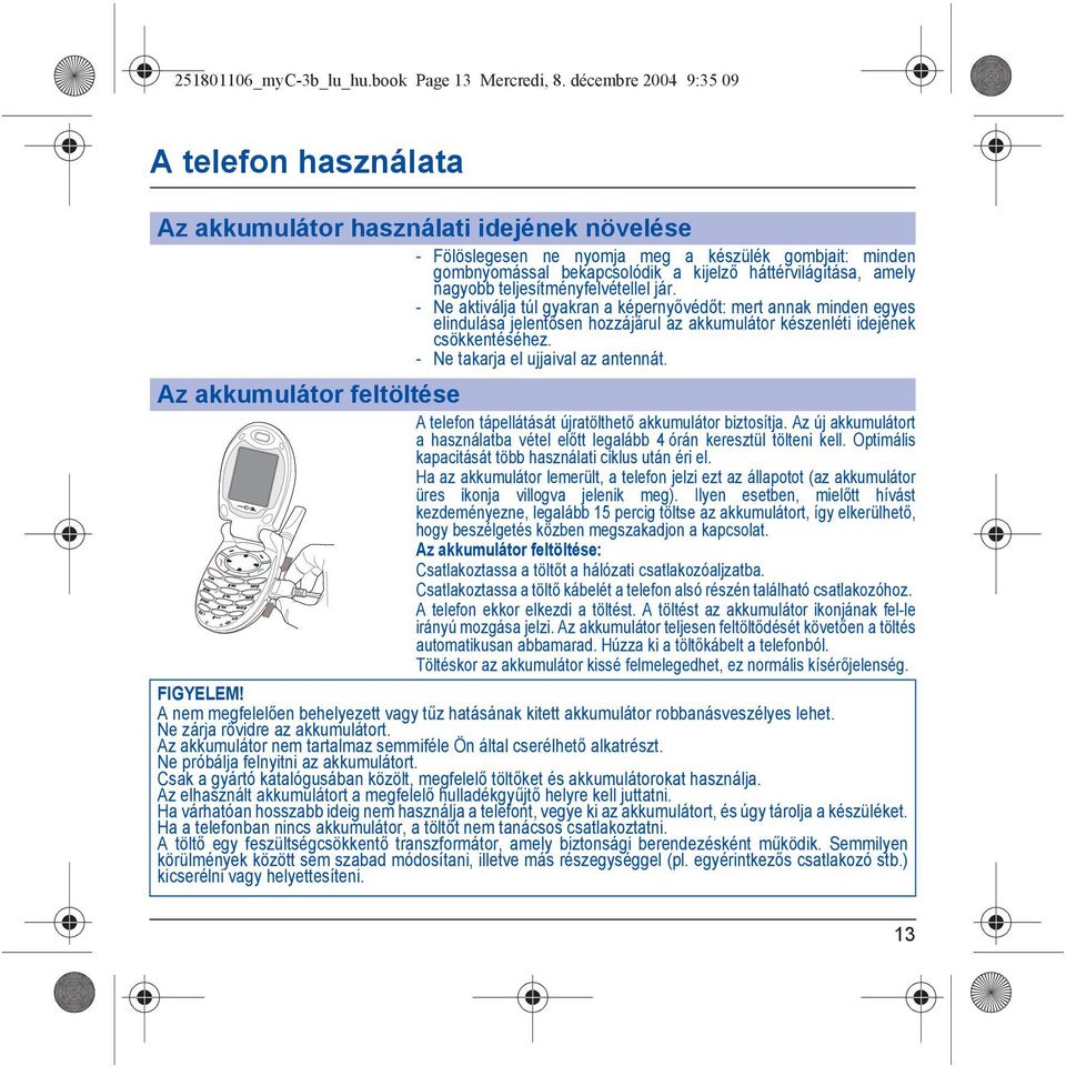 kijelző háttérvilágítása, amely nagyobb teljesítményfelvétellel jár.