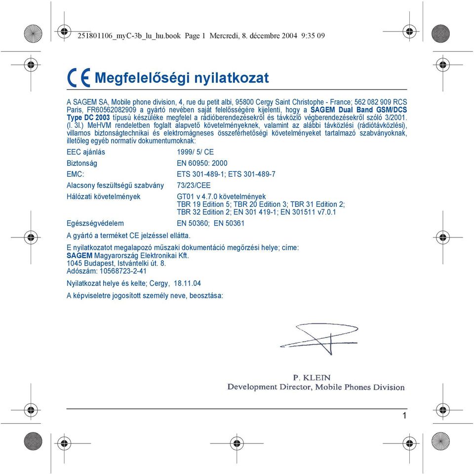 saját felelősségére kijelenti, hogy a SAGEM Dual Band GSM/DCS Type DC 2003 típusú készüléke megfelel a rádióberendezésekről és távközlő végberendezésekről szóló 3/2001. (I. 3l.