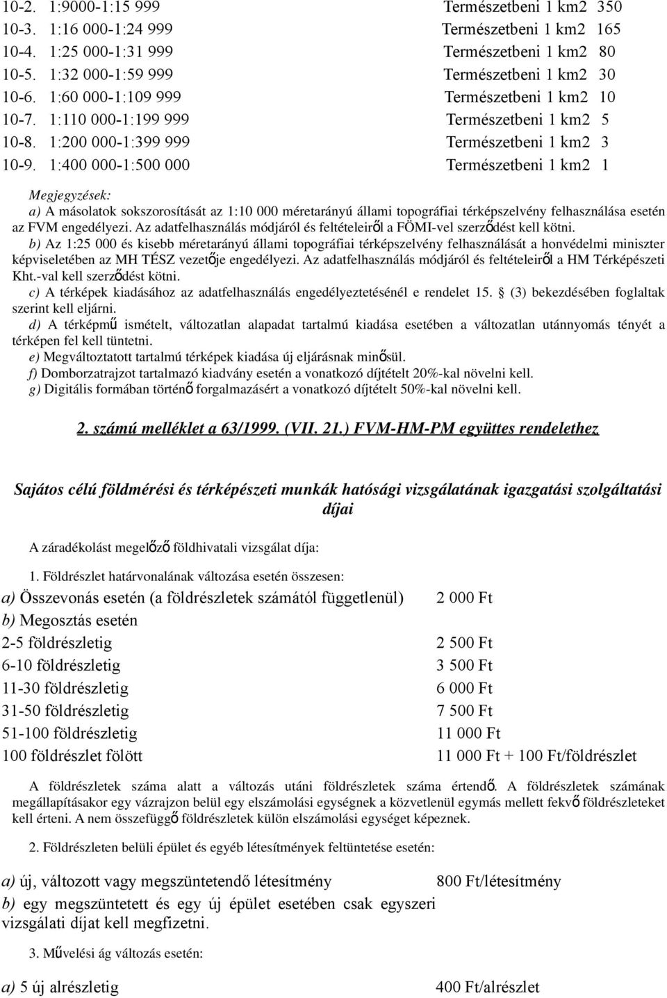 1:400 000-1:500 000 Természetbeni 1 km2 1 a) A másolatok sokszorosítását az 1:10 000 méretarányú állami topográfiai térkép felhasználása esetén az FVM engedélyezi.