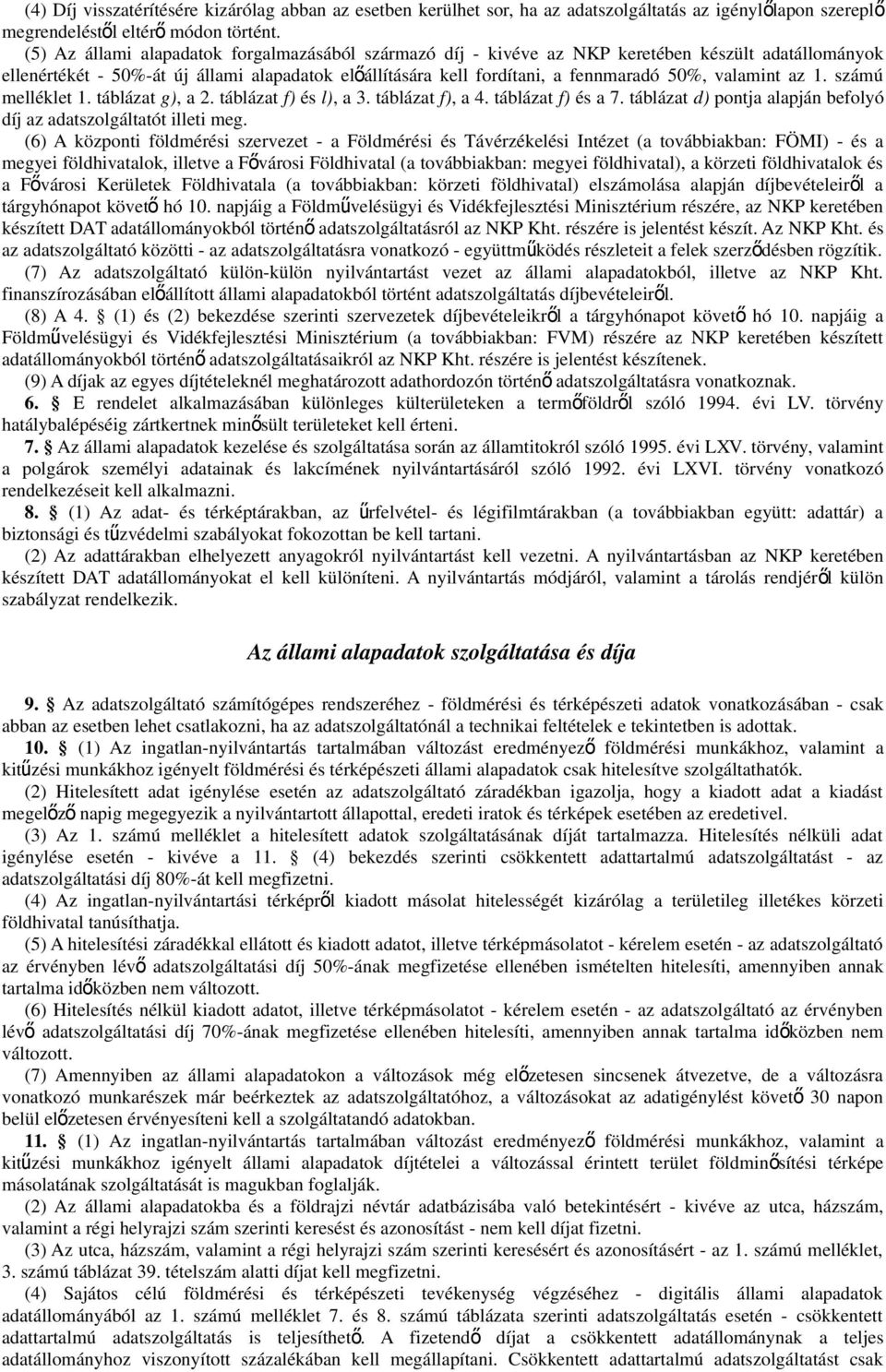 valamint az 1. számú melléklet 1. táblázat g), a 2. táblázat f) és l), a 3. táblázat f), a 4. táblázat f) és a 7. táblázat d) pontja alapján befolyó díj az adatszolgáltatót illeti meg.