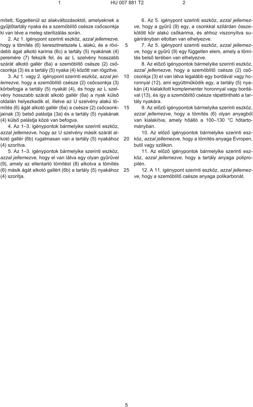 hosszabb szárát alkotó gallér (6a) a szemöblítõ csésze (2) csõcsonkja (3) és a tartály () nyaka (4) között van rögzítve. 3. Az 1. vagy 2.