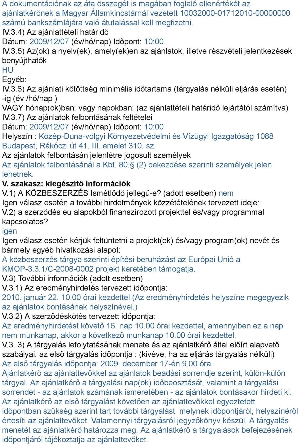 3.7) Az ajánlatok felbontásának feltételei Dátum: 2009/12/07 (év/hó/nap) Időpont: 10:00 Helyszín : Közép-Duna-völgyi Környezetvédelmi és Vízügyi Igazgatóság 1088 Budapest, Rákóczi út 41. III.