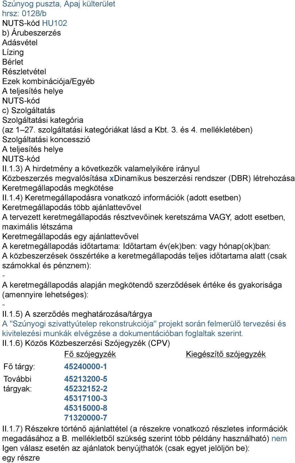 1.4) Keretmegállapodásra vonatkozó információk (adott esetben) Keretmegállapodás több ajánlattevővel A tervezett keretmegállapodás résztvevőinek keretszáma VAGY, adott esetben, maximális létszáma