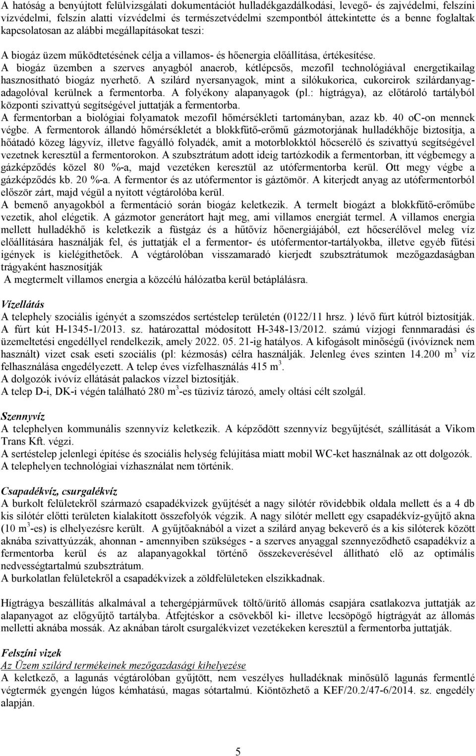 A biogáz üzemben a szerves anyagból anaerob, kétlépcsős, mezofil technológiával energetikailag hasznosítható biogáz nyerhető.