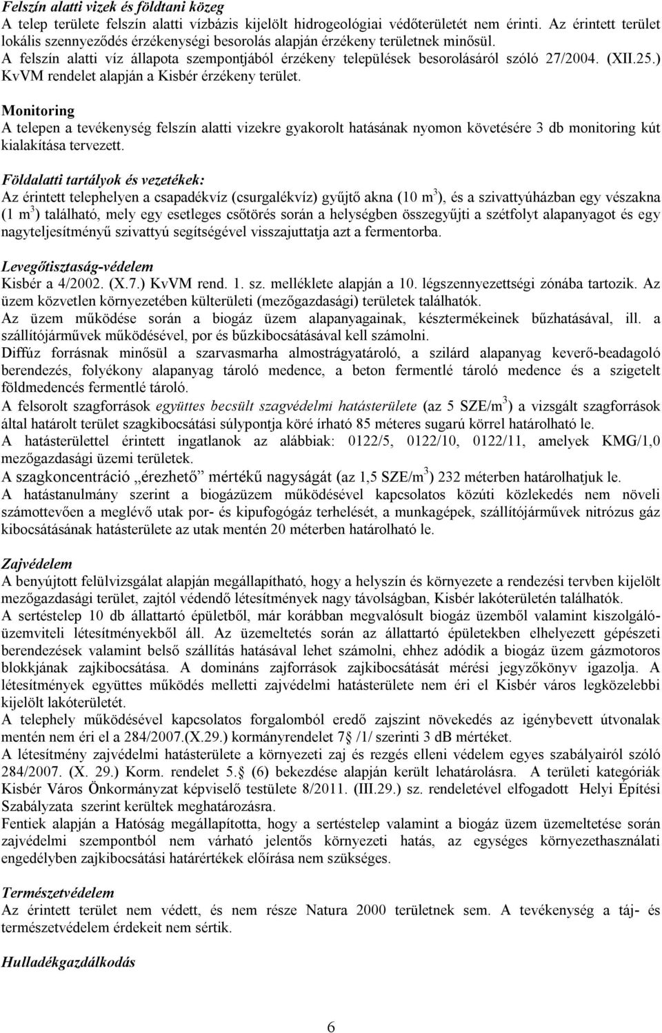 25.) KvVM rendelet alapján a Kisbér érzékeny terület. Monitoring A telepen a tevékenység felszín alatti vizekre gyakorolt hatásának nyomon követésére 3 db monitoring kút kialakítása tervezett.