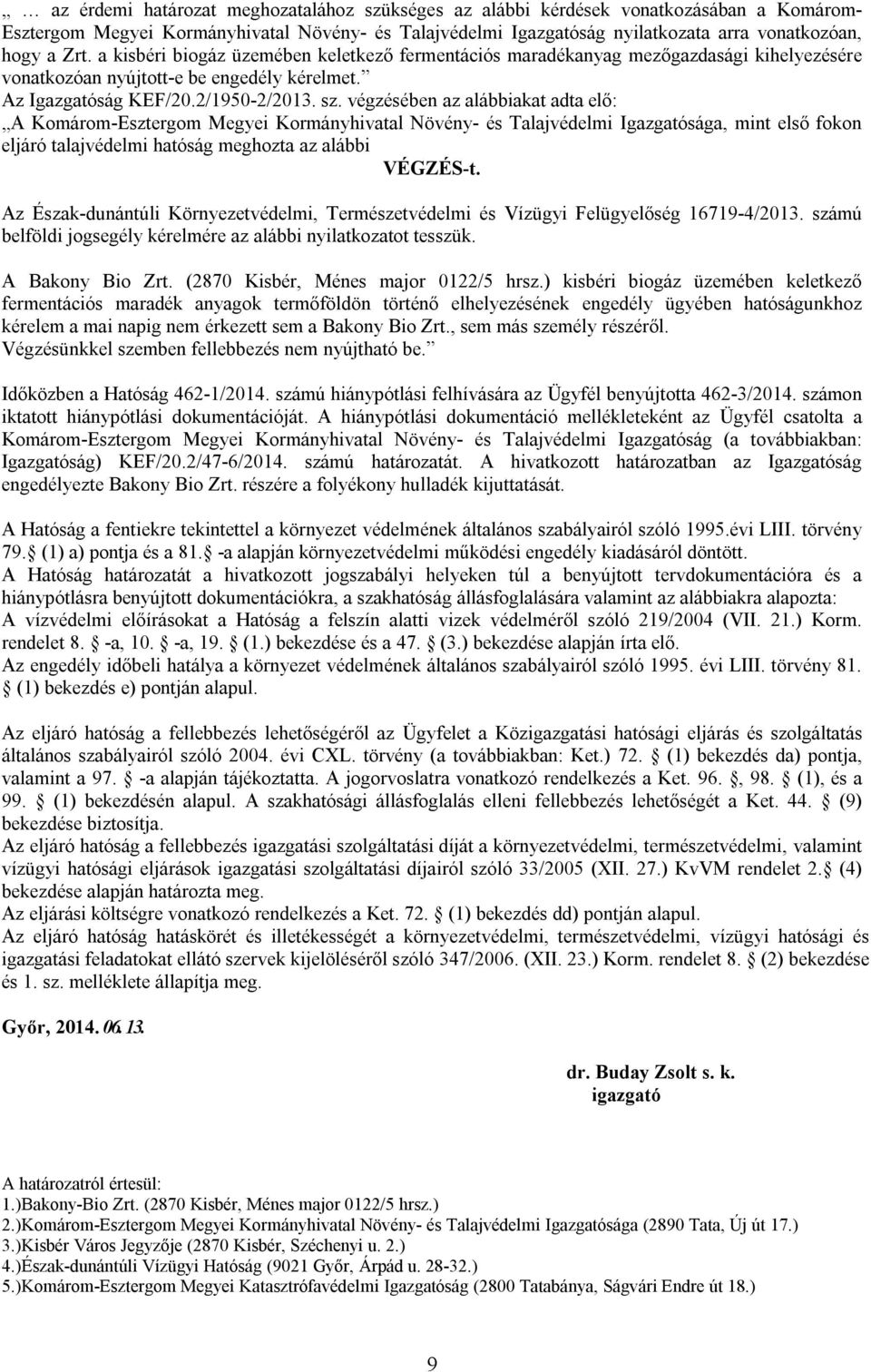 végzésében az alábbiakat adta elő: A Komárom-Esztergom Megyei Kormányhivatal Növény- és Talajvédelmi Igazgatósága, mint első fokon eljáró talajvédelmi hatóság meghozta az alábbi VÉGZÉS-t.