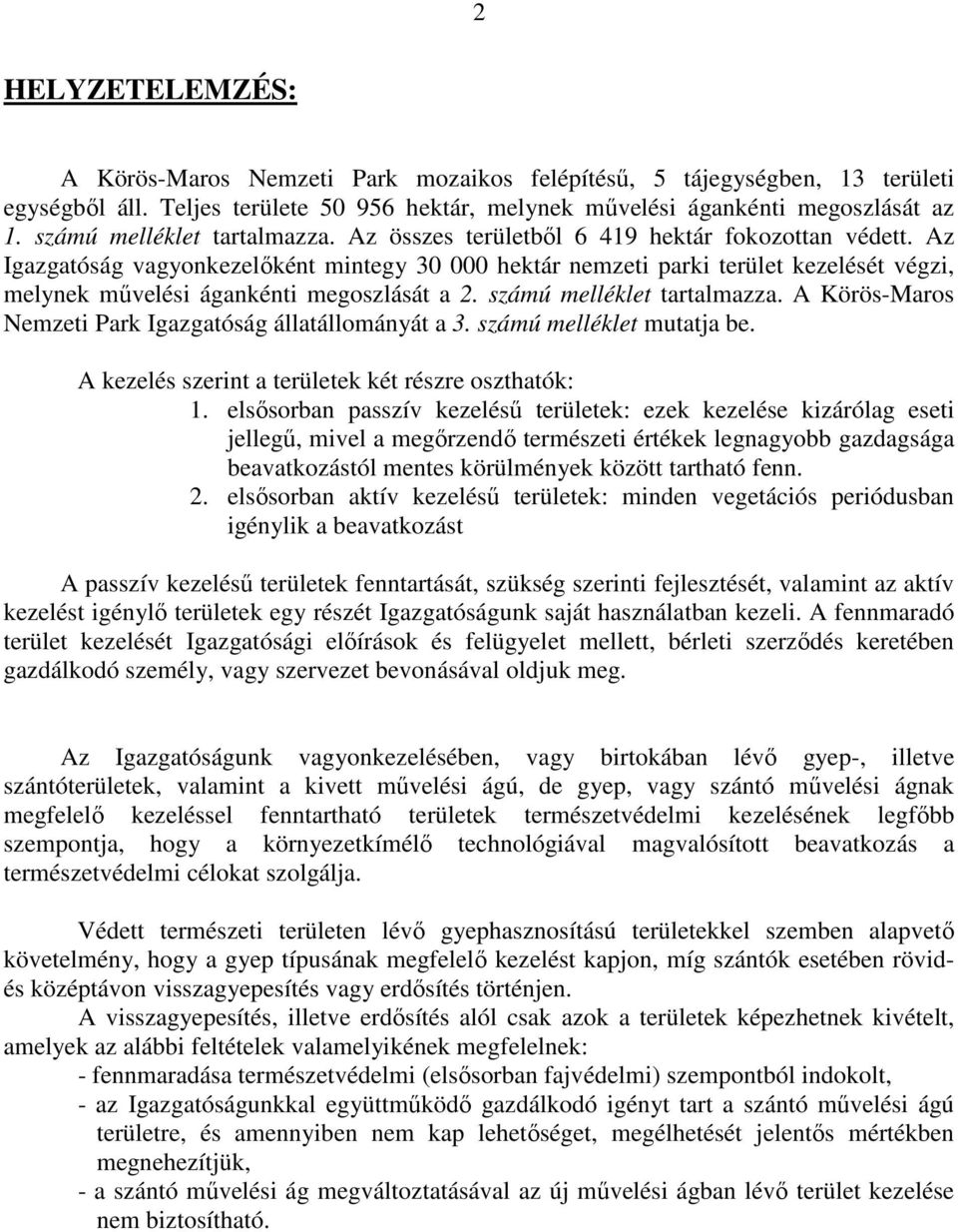 Az Igazgatóság vagyonkezelıként mintegy 30 000 hektár nemzeti parki terület kezelését végzi, melynek mővelési ágankénti megoszlását a 2. számú melléklet tartalmazza.