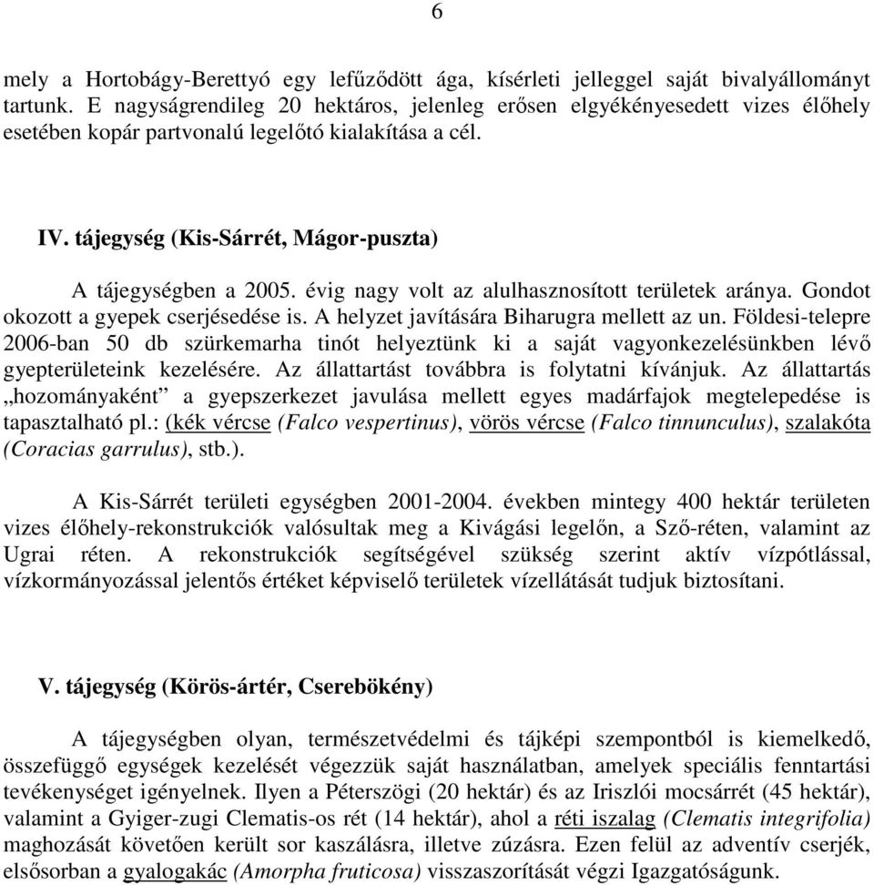 évig nagy volt az alulhasznosított területek aránya. Gondot okozott a gyepek cserjésedése is. A helyzet javítására Biharugra mellett az un.