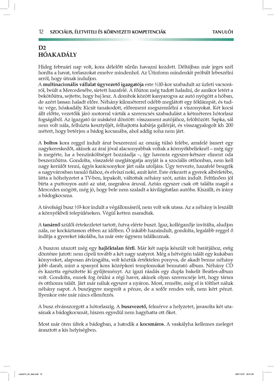 A multinacionális vállalat ügyvezető igazgatója este ½10-kor szabadult az üzleti vacsorárn ról, beült a Mercedesébe, sietett hazafelé.