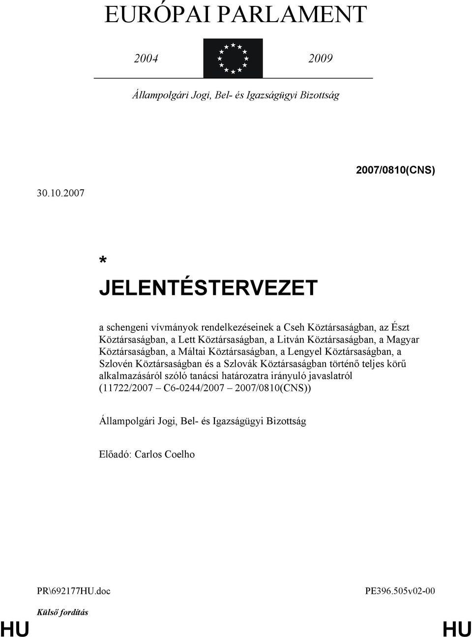 2007 * JELENTÉSTERVEZET a schengeni vívmányok rendelkezéseinek a Cseh Köztársaságban, az Észt Köztársaságban, a Lett Köztársaságban, a Litván