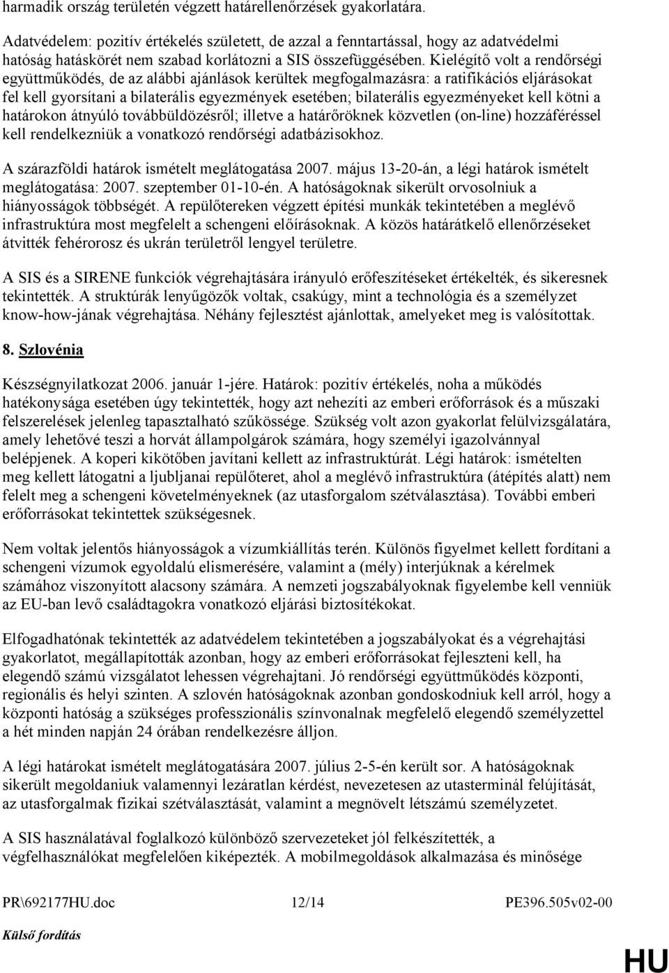 Kielégítő volt a rendőrségi együttműködés, de az alábbi ajánlások kerültek megfogalmazásra: a ratifikációs eljárásokat fel kell gyorsítani a bilaterális egyezmények esetében; bilaterális