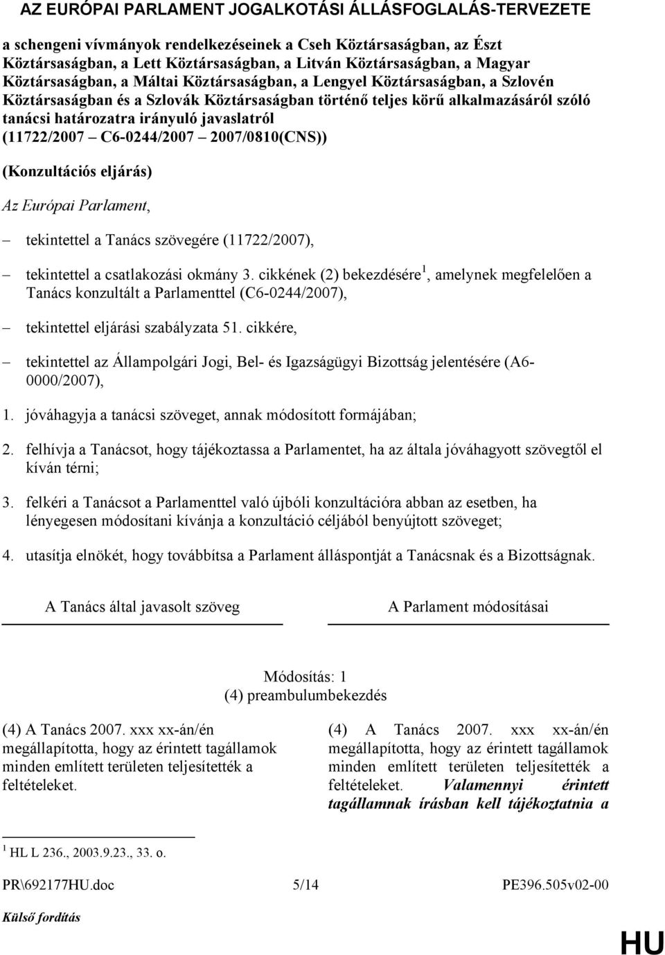 javaslatról (11722/2007 C6-0244/2007 2007/0810(CNS)) (Konzultációs eljárás) Az Európai Parlament, tekintettel a Tanács szövegére (11722/2007), tekintettel a csatlakozási okmány 3.