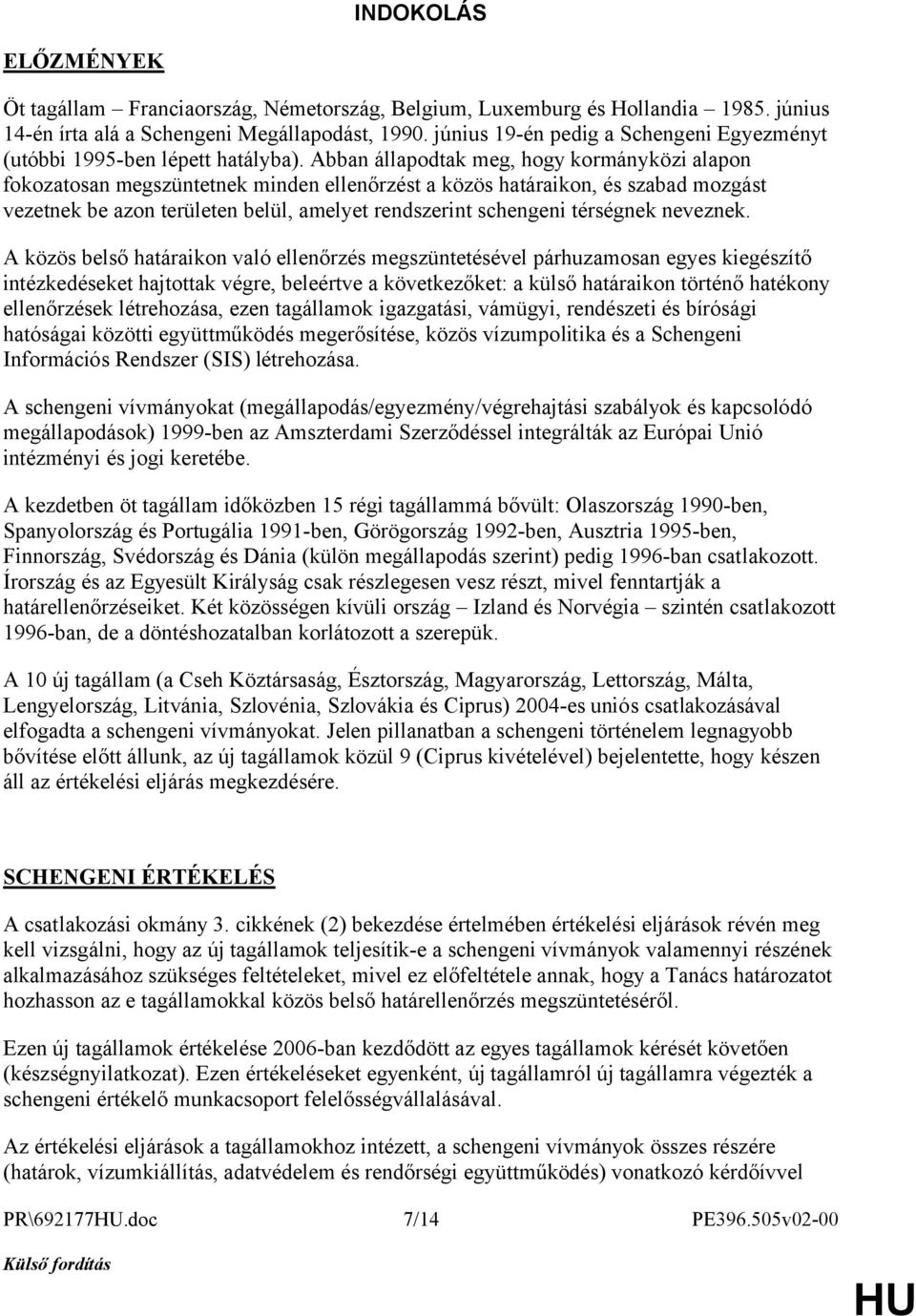 Abban állapodtak meg, hogy kormányközi alapon fokozatosan megszüntetnek minden ellenőrzést a közös határaikon, és szabad mozgást vezetnek be azon területen belül, amelyet rendszerint schengeni