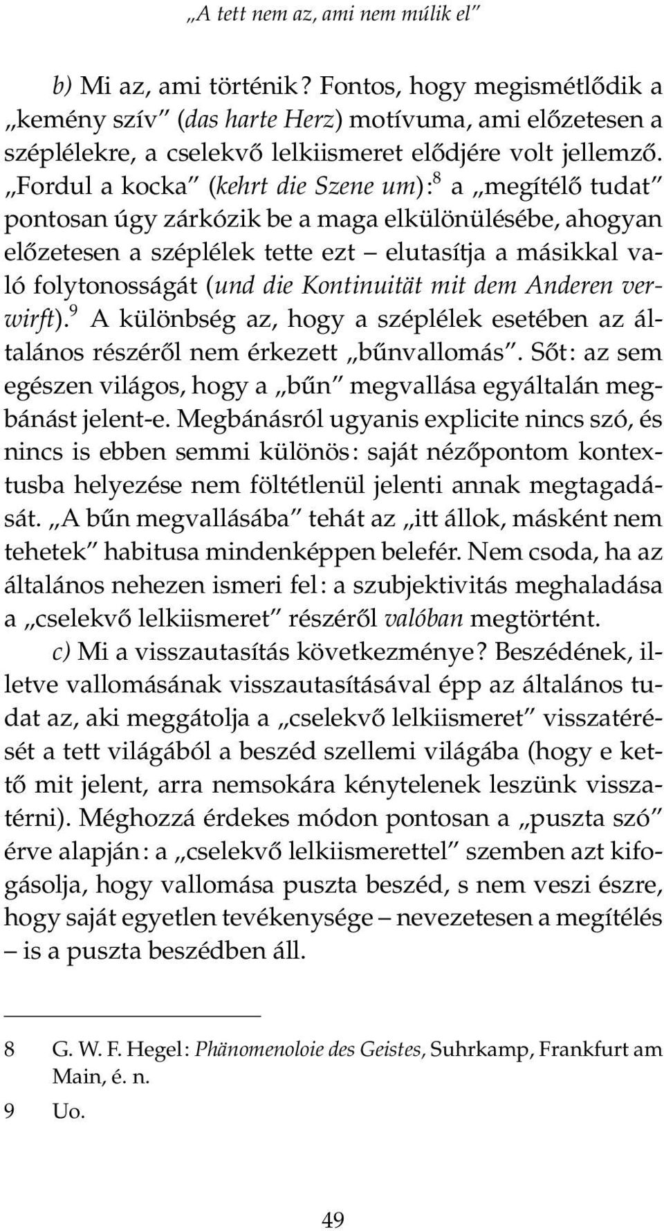 Fordul a kocka (kehrt die Szene um): 8 a megítélő tudat pontosan úgy zárkózik be a maga elkülönülésébe, ahogyan előzetesen a széplélek tette ezt elutasítja a másikkal való folytonosságát (und die