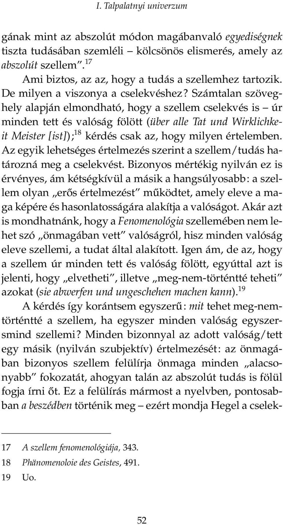 Számtalan szöveghely alapján elmondható, hogy a szellem cselekvés is úr minden tett és valóság fölött (über alle Tat und Wirklichkeit Meister [ist]); 18 kérdés csak az, hogy milyen értelemben.