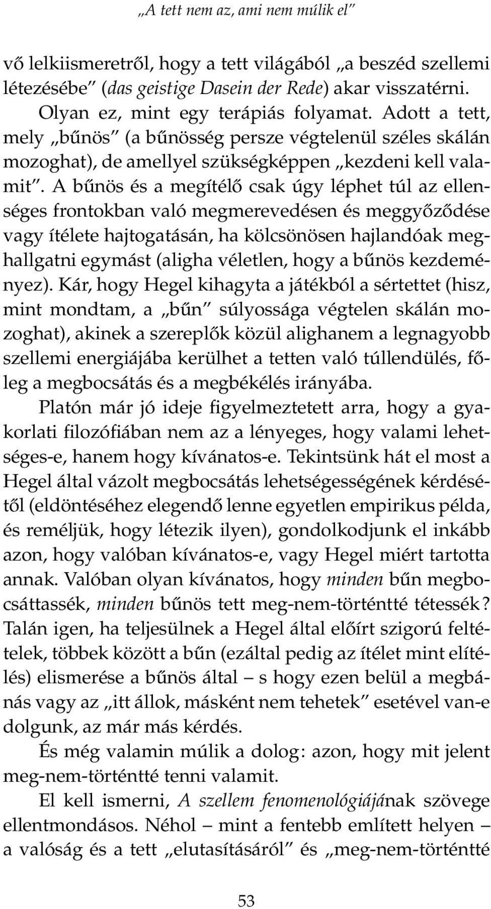 A bűnös és a megítélő csak úgy léphet túl az ellenséges frontokban való megmerevedésen és meggyőződése vagy ítélete hajtogatásán, ha kölcsönösen hajlandóak meghallgatni egymást (aligha véletlen, hogy